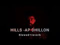 Hills - AP Dhillon [ Slowed + Reverb]