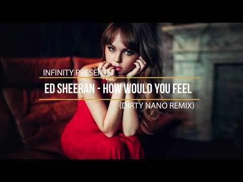74  Ed Sheeran   How Would You Feel Dirty Nano Remix INFINITY #enjoymusic