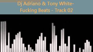 Dj Adriano & Tony White - Fu*king Beats - Track 02