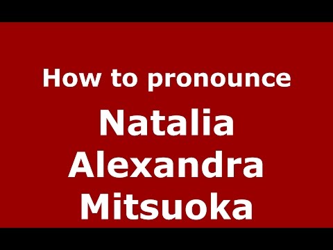 How to pronounce Natalia Alexandra Mitsuoka (American English/US) - PronounceNames.com