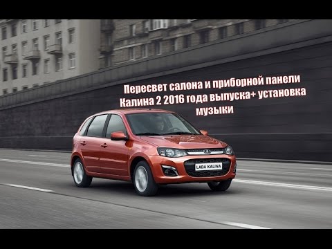 Пересвет салона и приборной панели Калина 2 (2016 года) + установка музыки