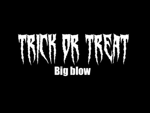 Big blow - trick or treat