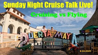 Sunday Night Cruise Talk Live! Cruising vs Flying!