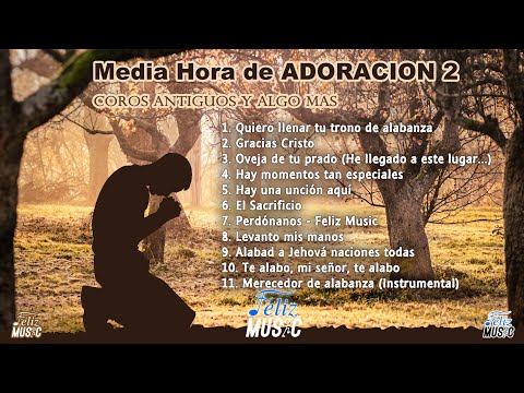 Media Hora de Adoracion 2- Medley de Adoración- Compilación Cantos de Adoración - Coros -Feliz Music