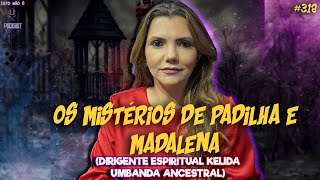 OS MISTÉRIOS DE PADILHA E MADALENA - CIGANA KELIDA - DIRIGENTE ESPIRITUAL - Isto Não É #318