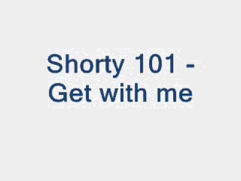 Shorty 101 - Get with me