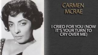 CARMEN MCRAE - I CRIED FOR YOU (NOW IT'S YOUR TURN TO CRY OVER ME)