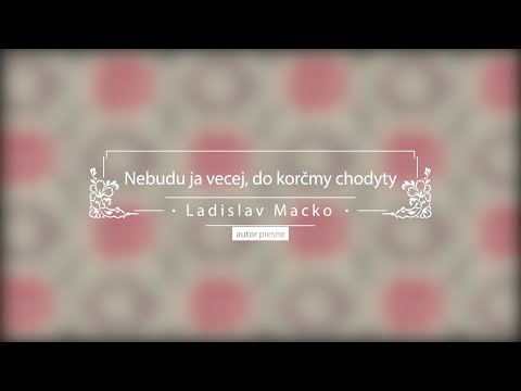 Nebudu ja vecej, do korčmy chodyty - Ladislav Macko