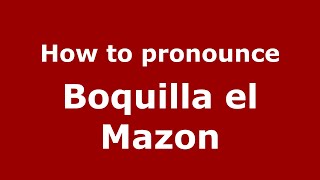 How to pronounce Boquilla El Mazon