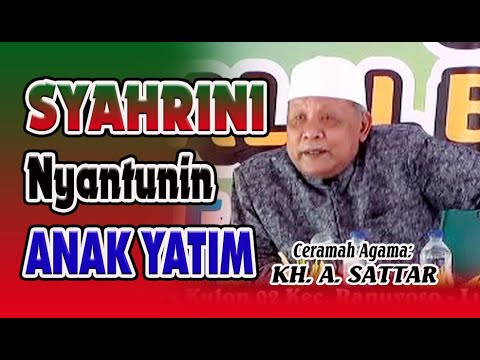 CERAMAH TERBARU KH. SATTAR - SYAHRINI NYANTUNIN ANAK YATIM