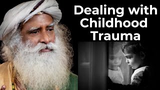 How to deal with Childhood Trauma as an Adult | Sadhguru