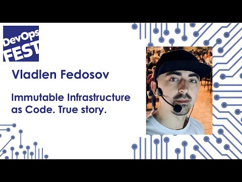 Immutable Infrastructure as Code. True story. Vladlen Fedosov. DevOps Fest 2020 Online