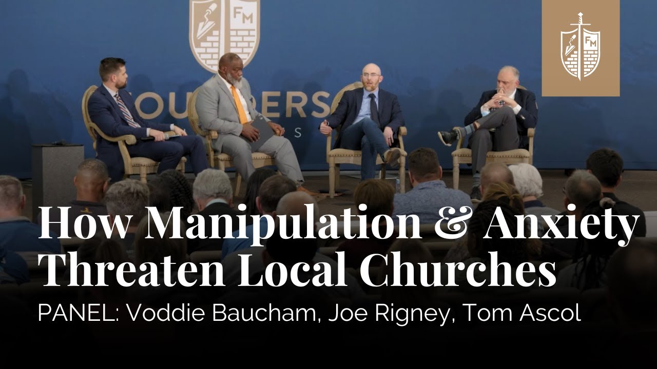 How Manipulation and Anxiety Threaten Local Churches - Panel | Tom Ascol, Joe Rigney, Voddie Baucham