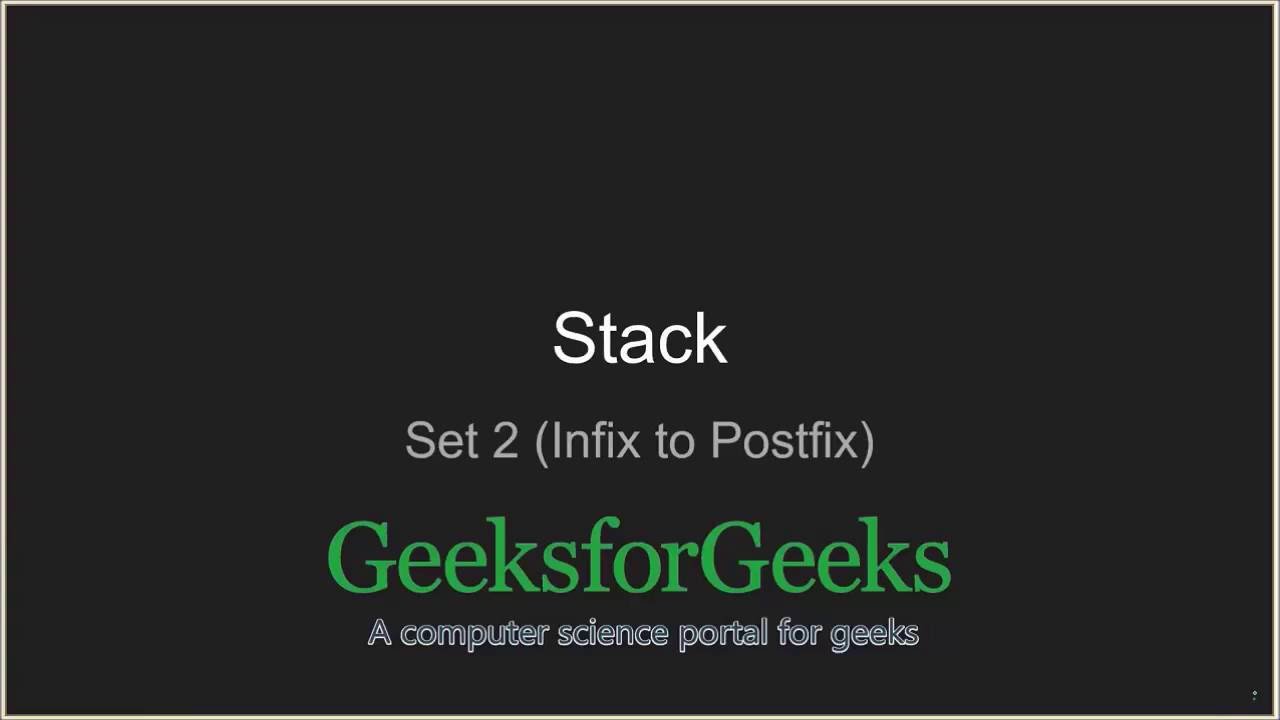 Stack | Set 2 (Infix to Postfix) | GeeksforGeeks