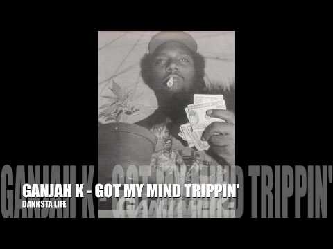 GANJAH K - GOT MY MIND TRIPPIN'