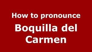 How to pronounce Boquilla Del Carmen