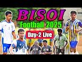 BISOI FOOTBALL TOURNAMENT 2025 DAY 2 LIVE MATCH