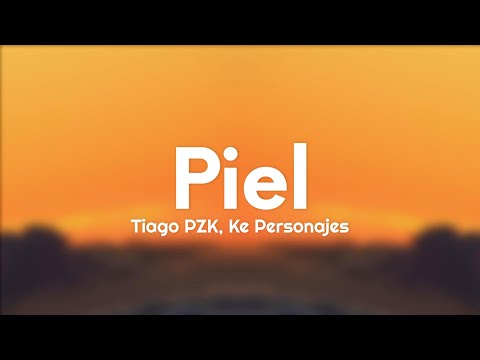 Tiago PZK, Ke Personajes - Piel (Letra/Lyrics)