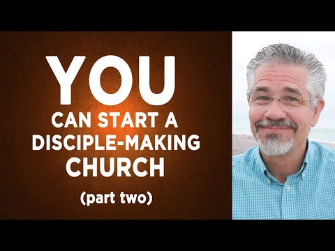 How Just About Any Believer Can Start a Disciple-Making Church (Part 2)