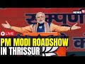 PM Modi LIVE PM Modi In Kerala LIVE PM Modi In Thrissur LIVE Modi Speech PM Modi Roadshow