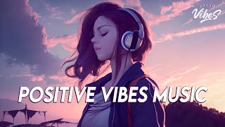 Positive Vibes Music 🍀 English Songs Love Playl