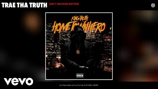 Trae Tha Truth - Ain&#39;t Nuthin Better (Audio)