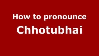How to pronounce Chhotubhai