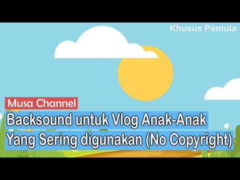 Backsound untuk Vlog Anak-Anak yang Sering Digunakan (No Copyright) | Musa Channel