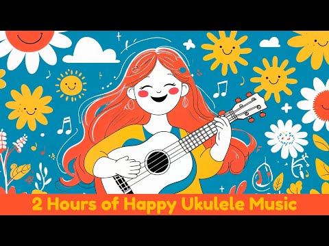 🎵 2 Hours of Happy Ukulele Music ☀️ | Feel-Good & Upbeat Tunes to Brighten Your Day