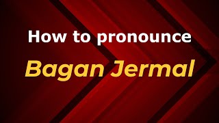 How to pronounce Bagan Jermal
