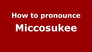 How to pronounce Miccosukee