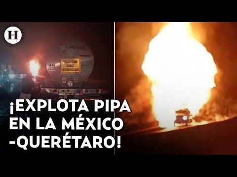 ¡Impactantes imágenes! Así fue la explosión de una pipa de gas en la México-Querétaro