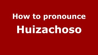 How to pronounce Huizachoso