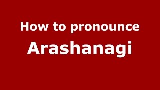 How to pronounce Arashanagi
