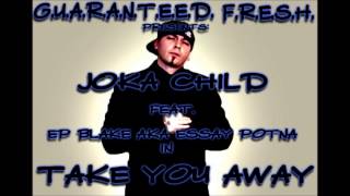 JOKA CHILD - TAKE YOU AWAY  (FT. EP BLAKE AKA ESSAY POTNA)