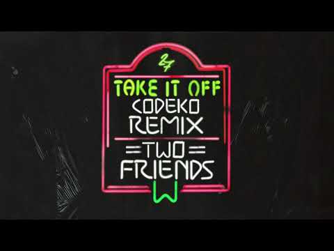 Two Friends - Take It Off (Codeko Remix)