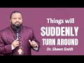 Things Will Suddenly Turn Around (Dr. Shawn Smith)