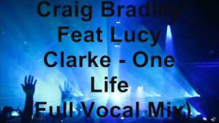 Craig Bradley Feat Lucy Clarke - One Life (Full Vocal Mix)