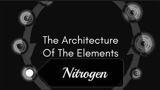 The Architecture of the Elements - Part 6 - Nitrogen
