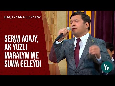 Bagtyyar Rozyyew - Serwi agajy, Ak yuzli Maralym we Suwa geleydi | 2020