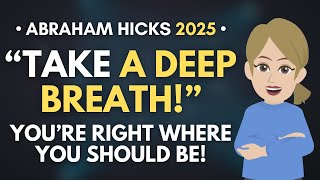 Take a Deep Breath! You Are Exactly Where You Need to Be! 🦋 Abraham Hicks 2025