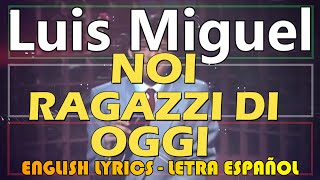 NOI RAGAZZI DI OGGI - Luis Miguel 1985 (Letra Español, English Lyrics, Testo italiano)