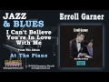 Erroll Garner - I Can't Believe You're In Love With Me