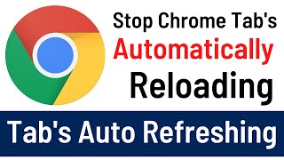 How To Stop Google Chrome Tabs From Automatically Refreshing/Reloading | Easily & Quickly