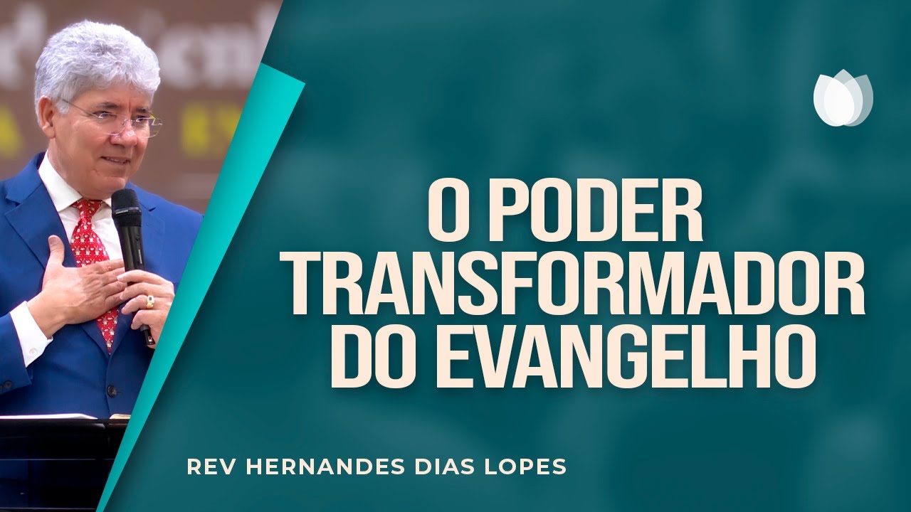 O PODER TRANSFORMADOR DO EVANGELHO | Rev. Hernandes Dias Lopes | IPP