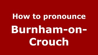How to pronounce Burnham-On-Crouch