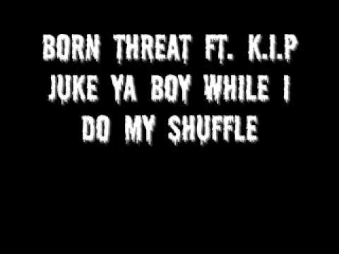 Born Threat Ft. K.I.P - Juke Ya Boy While I Do My Shuffle