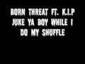 Born Threat Ft. K.I.P - Juke Ya Boy While I Do My ...