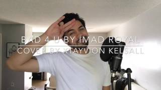 Bad 4 U - Imad Royal | cover by Xtayvion Kelsall