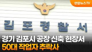 경기 김포시 공장 신축 현장서 50대 작업자 추락사 / 연합뉴스TV (YonhapnewsTV)